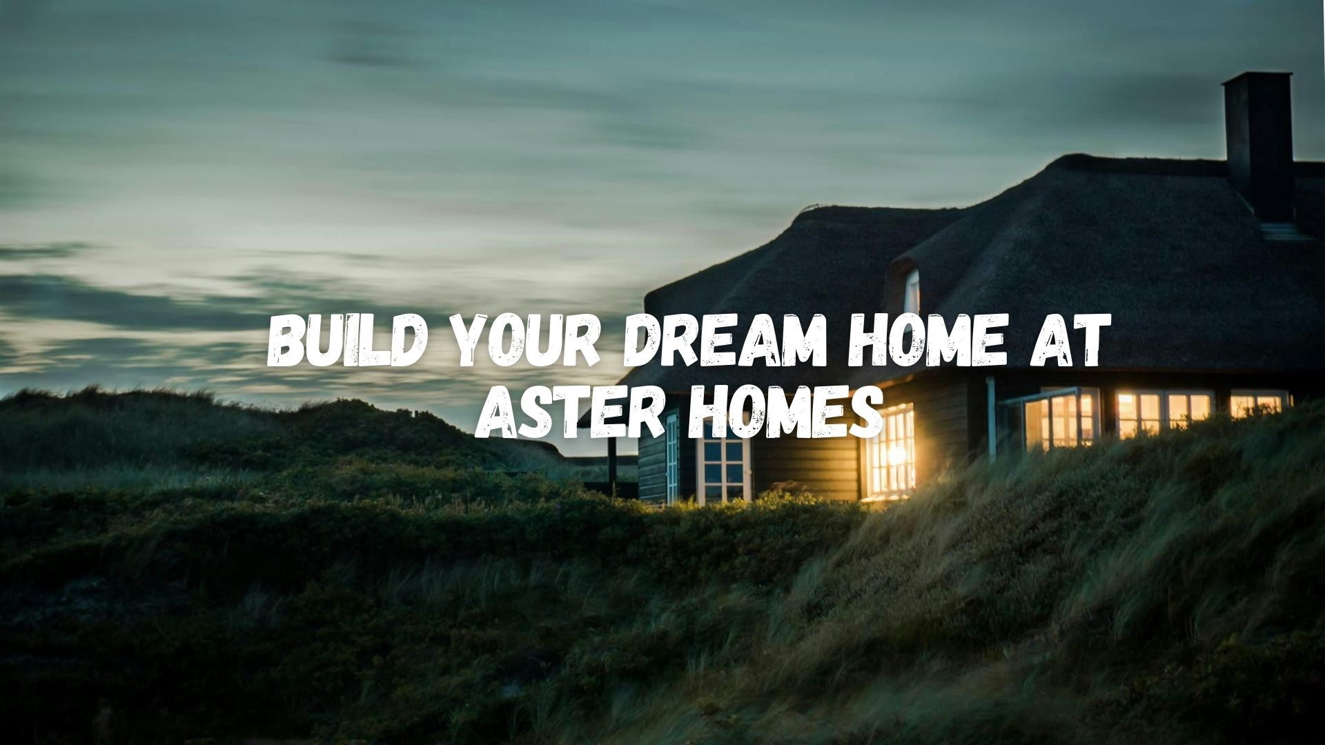 Build your dream home atAster Homes